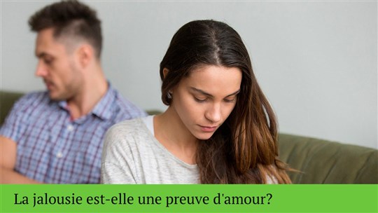 La jalousie est-elle une preuve d'amour?